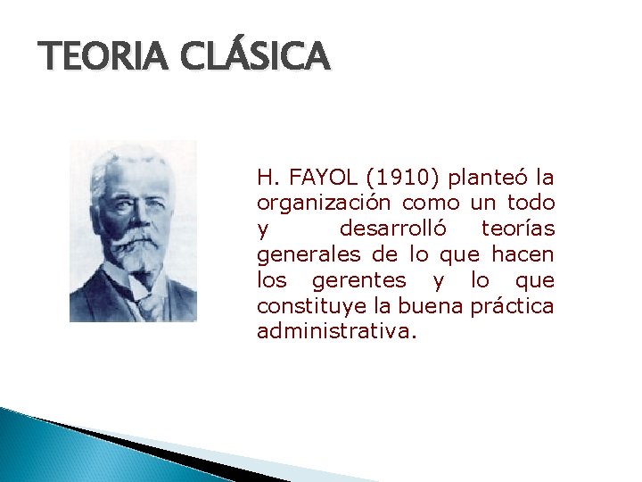 TEORIA CLÁSICA H. FAYOL (1910) planteó la organización como un todo y desarrolló teorías