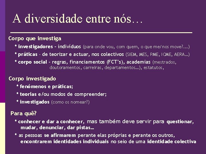 A diversidade entre nós… Corpo que investiga * investigadores - indivíduos (para onde vou,