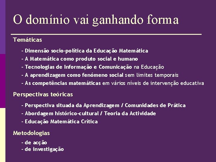 O domínio vai ganhando forma Temáticas - Dimensão socio-política da Educação Matemática - A