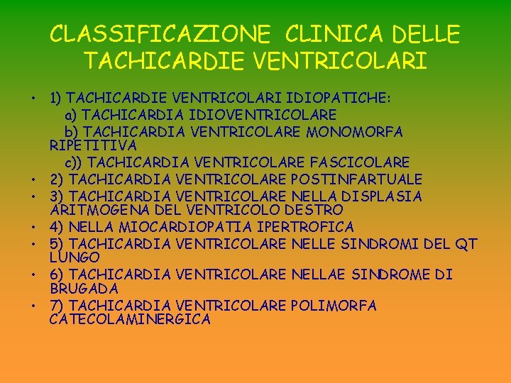 CLASSIFICAZIONE CLINICA DELLE TACHICARDIE VENTRICOLARI • 1) TACHICARDIE VENTRICOLARI IDIOPATICHE: a) TACHICARDIA IDIOVENTRICOLARE b) CLASSIFICAZIONE CLINICA DELLE TACHICARDIE VENTRICOLARI • 1) TACHICARDIE VENTRICOLARI IDIOPATICHE: a) TACHICARDIA IDIOVENTRICOLARE b)