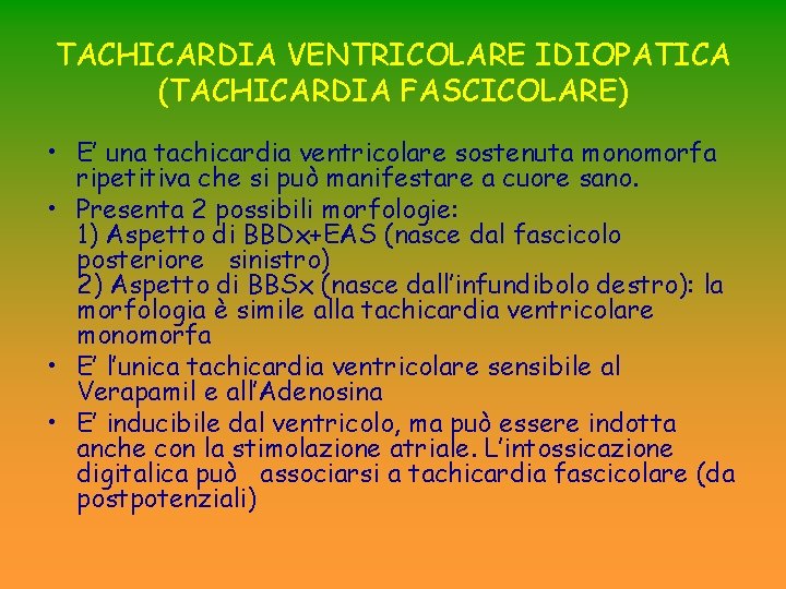 TACHICARDIA VENTRICOLARE IDIOPATICA (TACHICARDIA FASCICOLARE) • E’ una tachicardia ventricolare sostenuta monomorfa ripetitiva che TACHICARDIA VENTRICOLARE IDIOPATICA (TACHICARDIA FASCICOLARE) • E’ una tachicardia ventricolare sostenuta monomorfa ripetitiva che