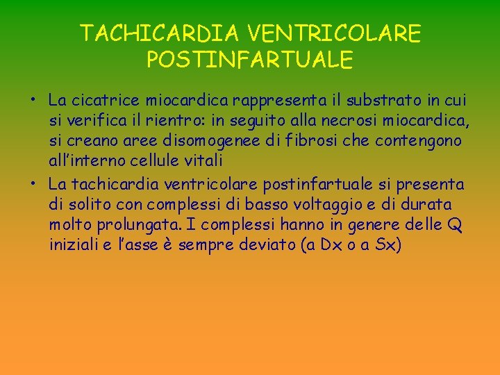TACHICARDIA VENTRICOLARE POSTINFARTUALE • La cicatrice miocardica rappresenta il substrato in cui si verifica TACHICARDIA VENTRICOLARE POSTINFARTUALE • La cicatrice miocardica rappresenta il substrato in cui si verifica