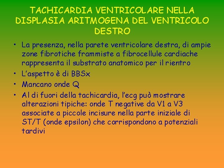 TACHICARDIA VENTRICOLARE NELLA DISPLASIA ARITMOGENA DEL VENTRICOLO DESTRO • La presenza, nella parete ventricolare TACHICARDIA VENTRICOLARE NELLA DISPLASIA ARITMOGENA DEL VENTRICOLO DESTRO • La presenza, nella parete ventricolare