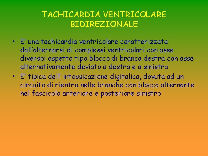 TACHICARDIA VENTRICOLARE BIDIREZIONALE • E’ una tachicardia ventricolare caratterizzata dall’alternarsi di complessi ventricolari con TACHICARDIA VENTRICOLARE BIDIREZIONALE • E’ una tachicardia ventricolare caratterizzata dall’alternarsi di complessi ventricolari con