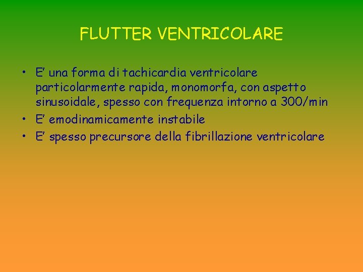 FLUTTER VENTRICOLARE • E’ una forma di tachicardia ventricolare particolarmente rapida, monomorfa, con aspetto FLUTTER VENTRICOLARE • E’ una forma di tachicardia ventricolare particolarmente rapida, monomorfa, con aspetto