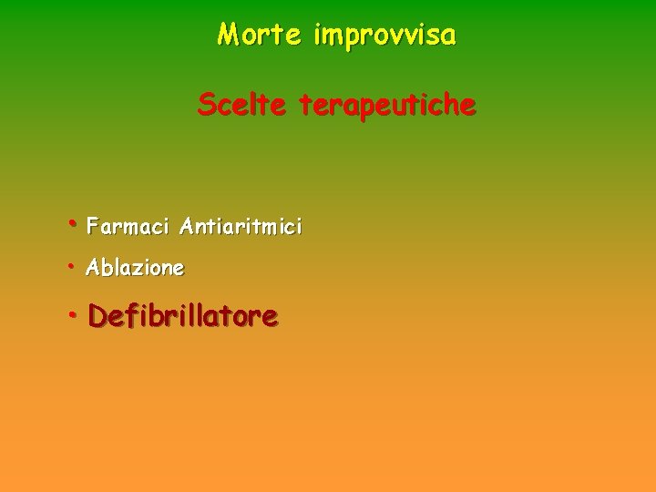 Morte improvvisa Scelte terapeutiche • Farmaci Antiaritmici • Ablazione • Defibrillatore Morte improvvisa Scelte terapeutiche • Farmaci Antiaritmici • Ablazione • Defibrillatore