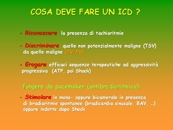 COSA DEVE FARE UN ICD ? - Riconoscere la presenza di tachiaritmie - Discriminare COSA DEVE FARE UN ICD ? - Riconoscere la presenza di tachiaritmie - Discriminare