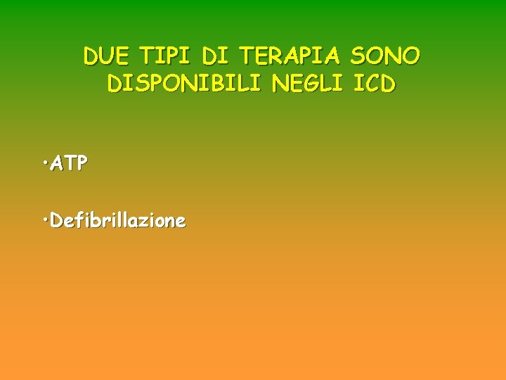 DUE TIPI DI TERAPIA SONO DISPONIBILI NEGLI ICD • ATP • Defibrillazione DUE TIPI DI TERAPIA SONO DISPONIBILI NEGLI ICD • ATP • Defibrillazione
