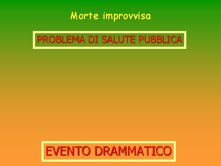 Morte improvvisa PROBLEMA DI SALUTE PUBBLICA EVENTO DRAMMATICO Morte improvvisa PROBLEMA DI SALUTE PUBBLICA EVENTO DRAMMATICO