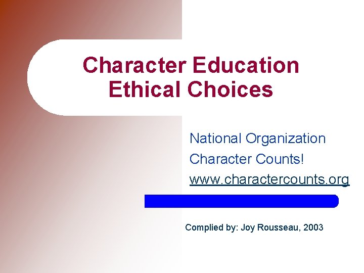 Character Education Ethical Choices National Organization Character Counts! www. charactercounts. org Complied by: Joy