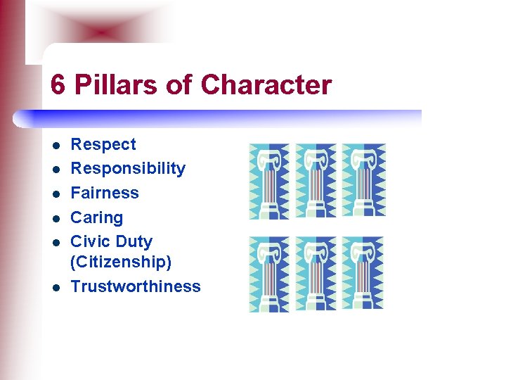 6 Pillars of Character l l l Respect Responsibility Fairness Caring Civic Duty (Citizenship)