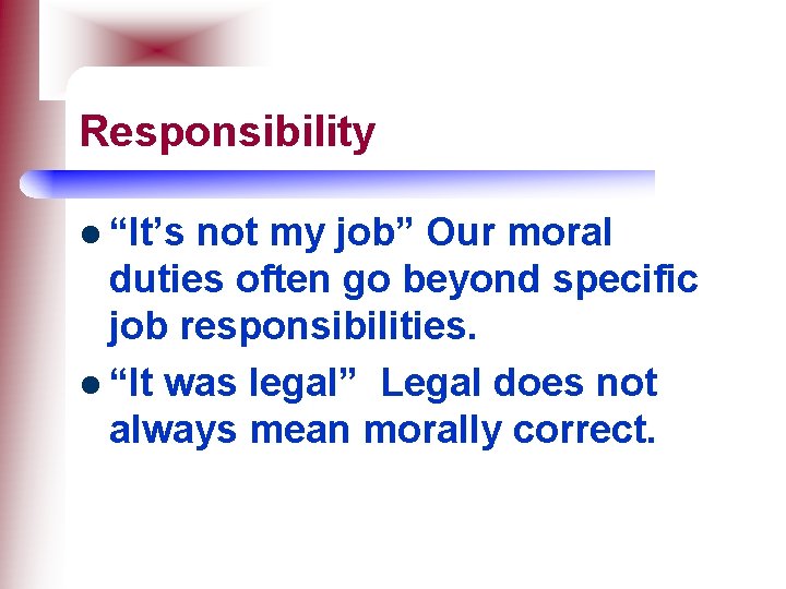 Responsibility l “It’s not my job” Our moral duties often go beyond specific job