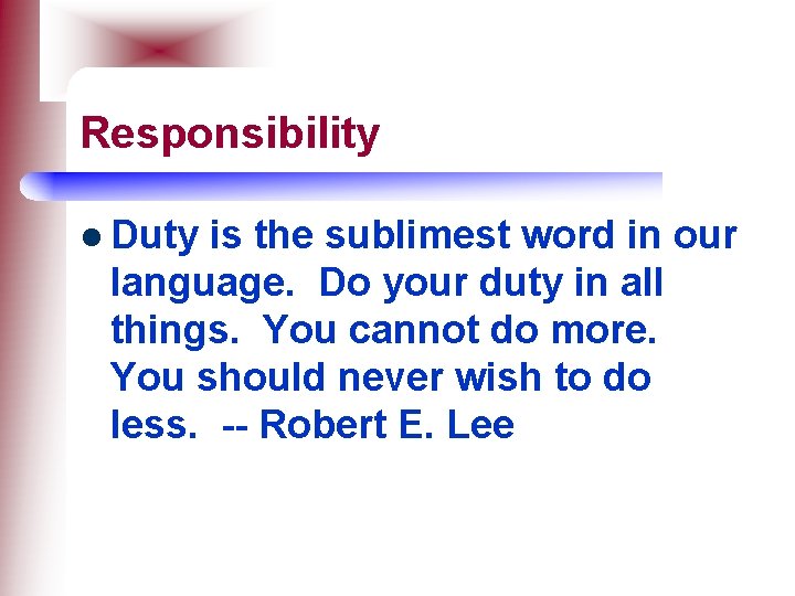 Responsibility l Duty is the sublimest word in our language. Do your duty in