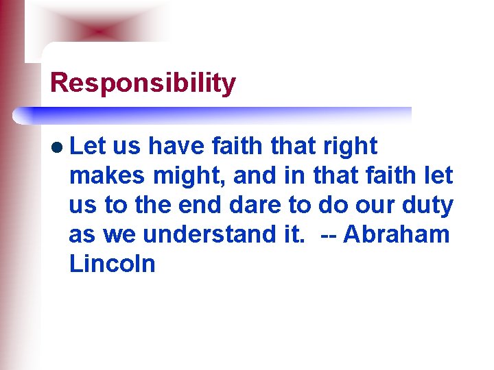 Responsibility l Let us have faith that right makes might, and in that faith