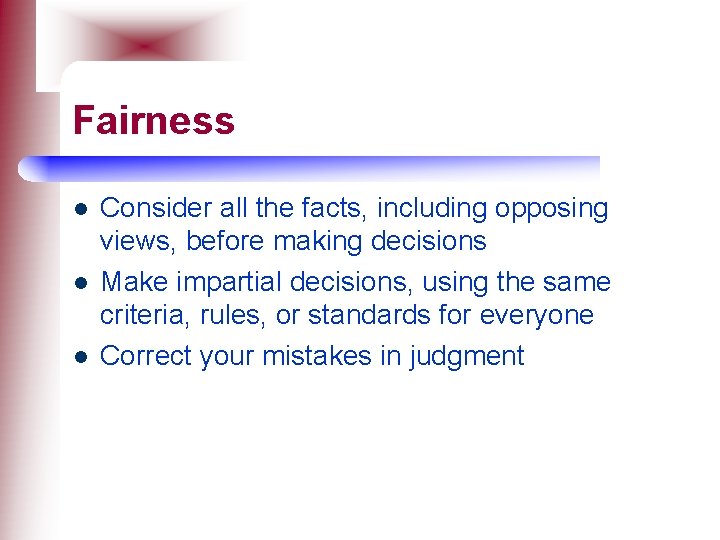 Fairness l l l Consider all the facts, including opposing views, before making decisions