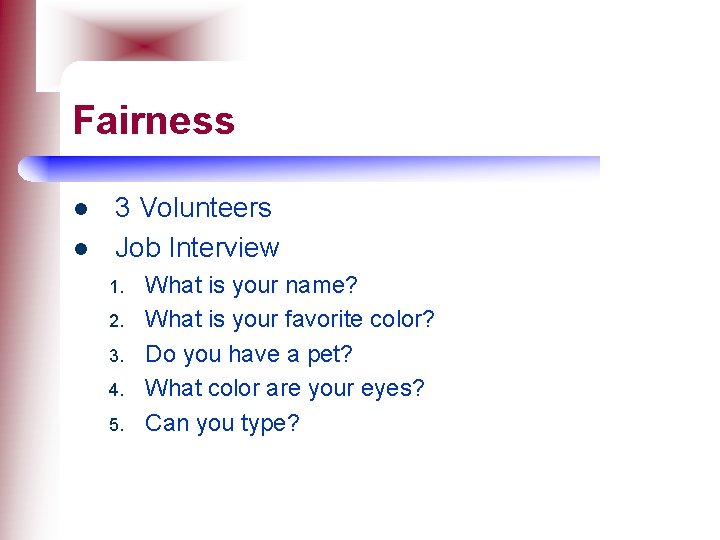 Fairness l l 3 Volunteers Job Interview 1. 2. 3. 4. 5. What is