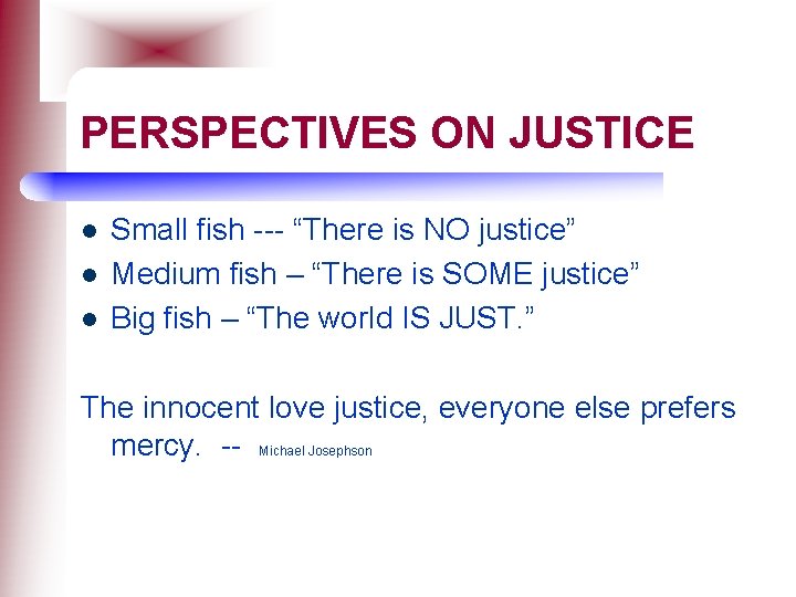 PERSPECTIVES ON JUSTICE l l l Small fish --- “There is NO justice” Medium