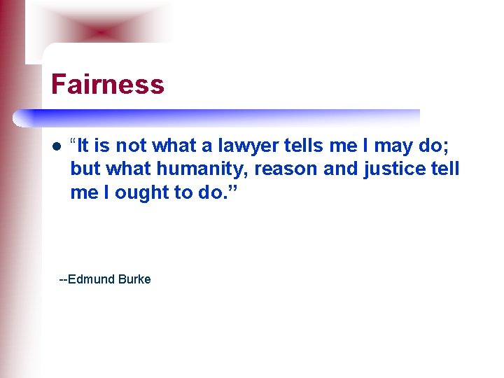 Fairness l “It is not what a lawyer tells me I may do; but