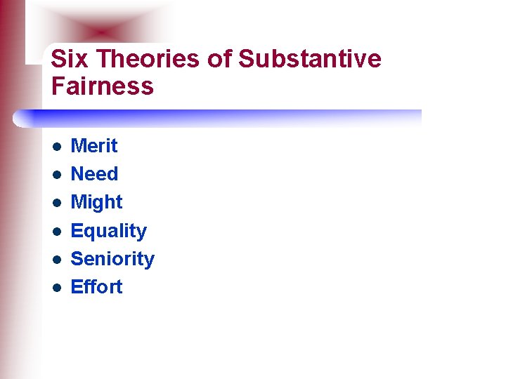 Six Theories of Substantive Fairness l l l Merit Need Might Equality Seniority Effort