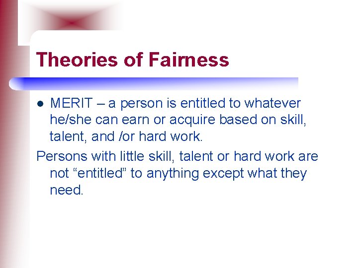 Theories of Fairness MERIT – a person is entitled to whatever he/she can earn