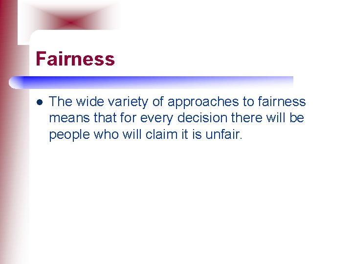 Fairness l The wide variety of approaches to fairness means that for every decision