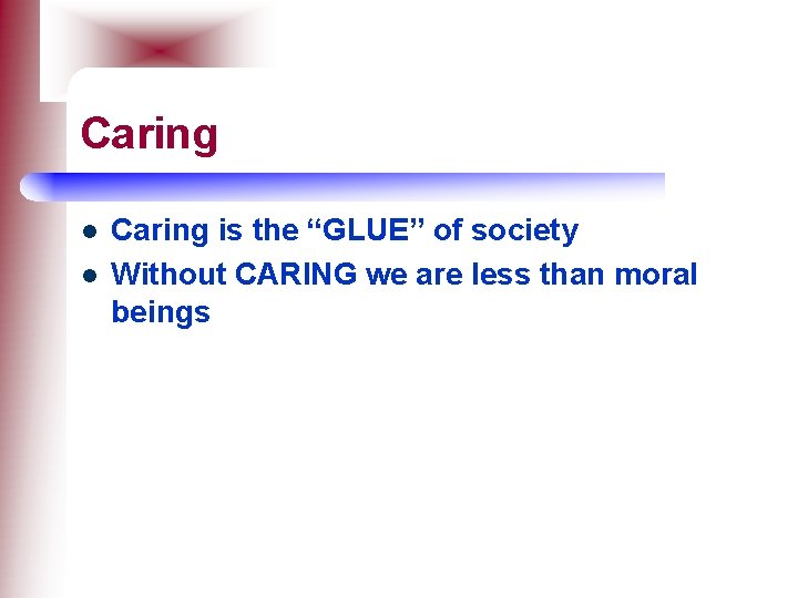 Caring l l Caring is the “GLUE” of society Without CARING we are less
