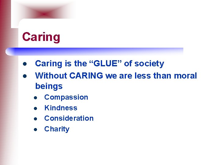 Caring l l Caring is the “GLUE” of society Without CARING we are less