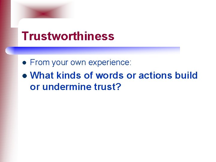 Trustworthiness l From your own experience: l What kinds of words or actions build