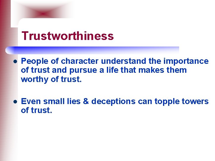 Trustworthiness l People of character understand the importance of trust and pursue a life