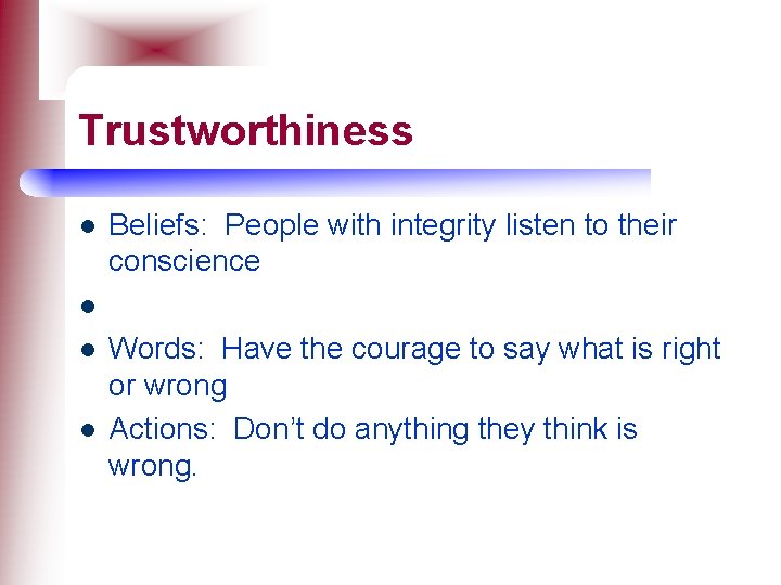 Trustworthiness l l Beliefs: People with integrity listen to their conscience Words: Have the