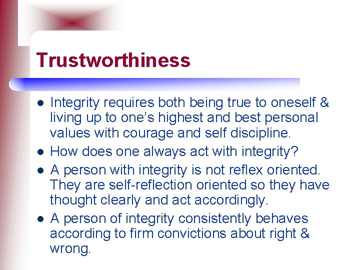 Trustworthiness l l Integrity requires both being true to oneself & living up to