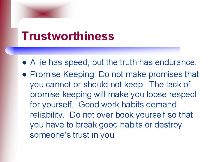 Trustworthiness l l A lie has speed, but the truth has endurance. Promise Keeping: