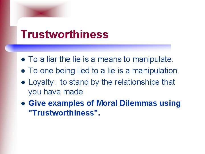 Trustworthiness l l To a liar the lie is a means to manipulate. To