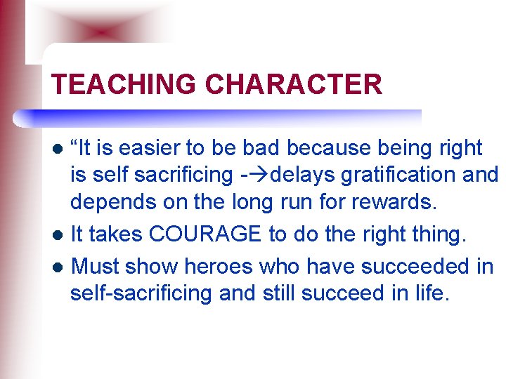 TEACHING CHARACTER “It is easier to be bad because being right is self sacrificing