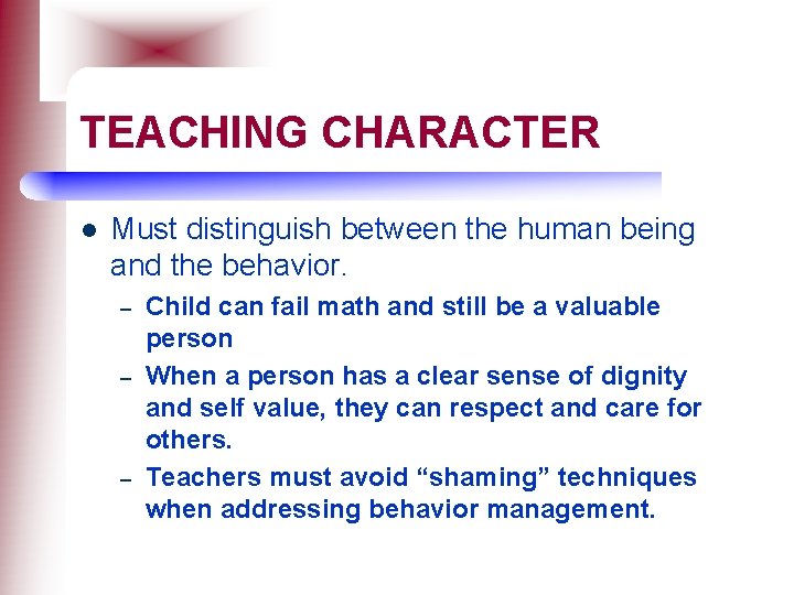 TEACHING CHARACTER l Must distinguish between the human being and the behavior. – –