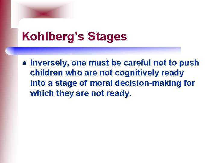 Kohlberg’s Stages l Inversely, one must be careful not to push children who are