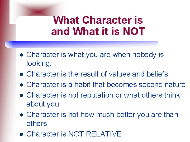 What Character is and What it is NOT l l l Character is what