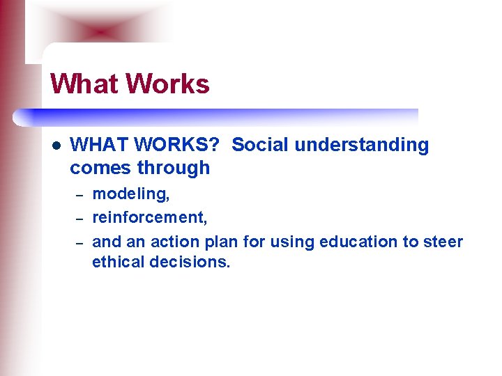 What Works l WHAT WORKS? Social understanding comes through – – – modeling, reinforcement,