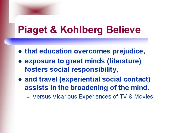 Piaget & Kohlberg Believe l l l that education overcomes prejudice, exposure to great