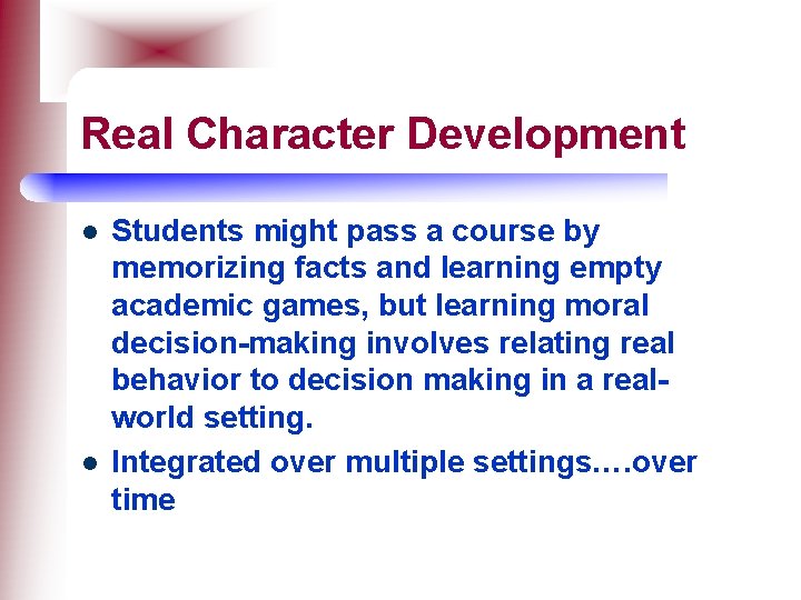 Real Character Development l l Students might pass a course by memorizing facts and