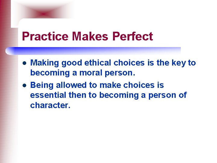 Practice Makes Perfect l l Making good ethical choices is the key to becoming