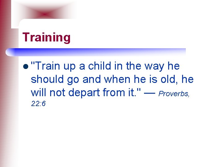 Training l "Train up a child in the way he should go and when