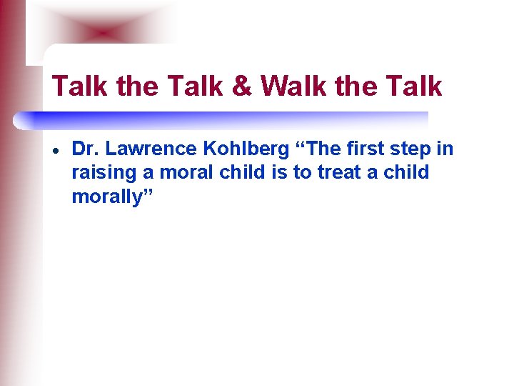 Talk the Talk & Walk the Talk Dr. Lawrence Kohlberg “The first step in