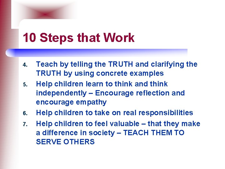 10 Steps that Work 4. 5. 6. 7. Teach by telling the TRUTH and