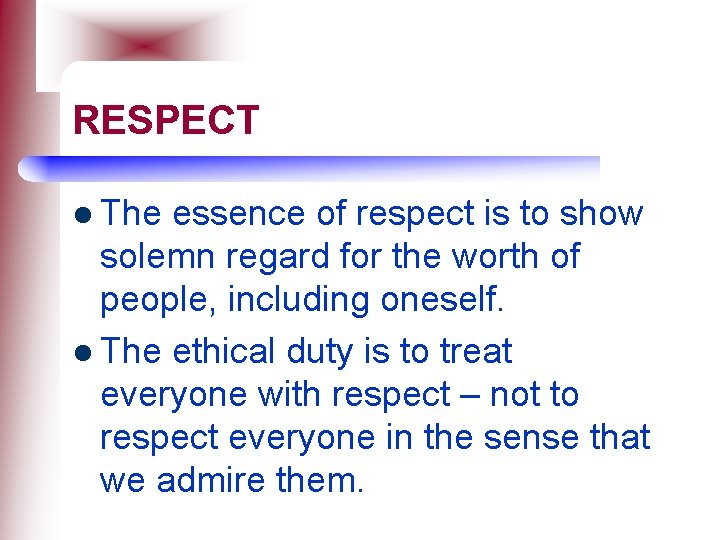 RESPECT l The essence of respect is to show solemn regard for the worth