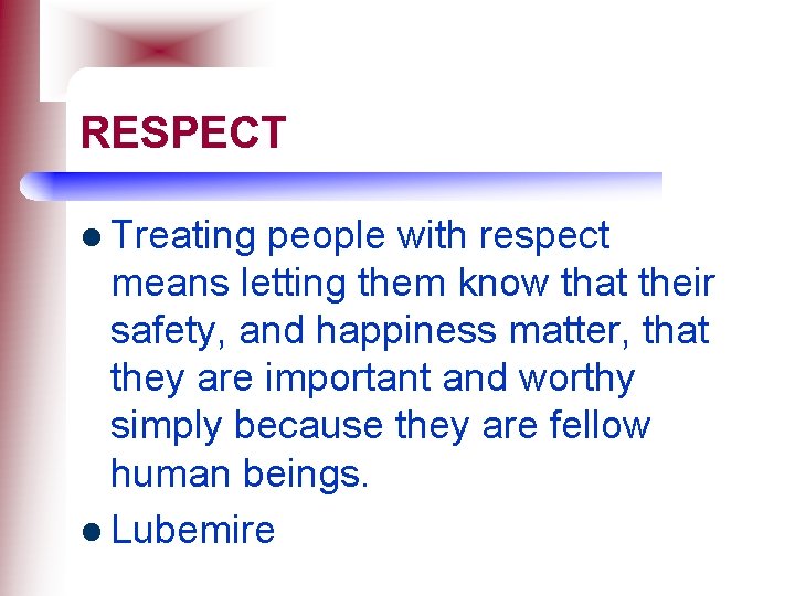 RESPECT l Treating people with respect means letting them know that their safety, and