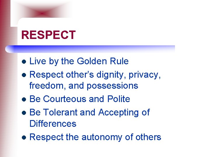 RESPECT Live by the Golden Rule l Respect other’s dignity, privacy, freedom, and possessions