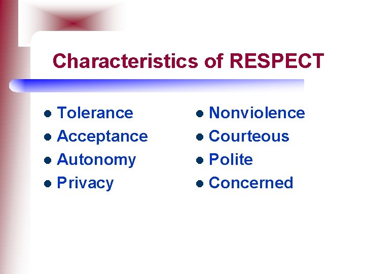 Characteristics of RESPECT Tolerance l Acceptance l Autonomy l Privacy l Nonviolence l Courteous
