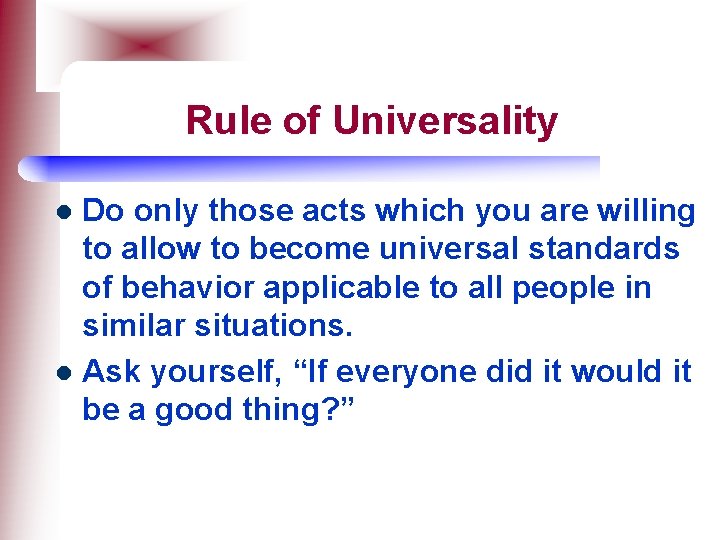 Rule of Universality Do only those acts which you are willing to allow to