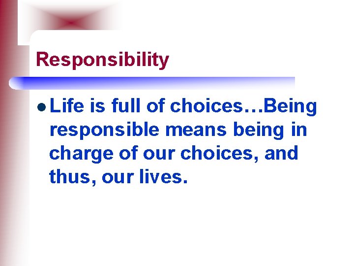Responsibility l Life is full of choices…Being responsible means being in charge of our